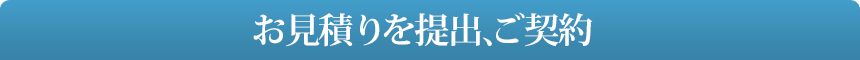 お見積りを提出、ご契約