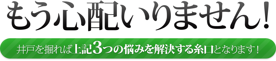 もう心配いりません！井戸を掘れば上記３つの悩みを解決する糸口となります！